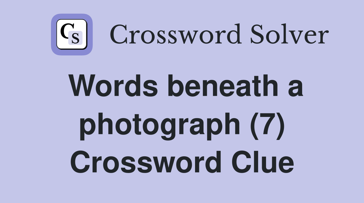 Words beneath a photograph (7) Crossword Clue Answers Crossword Solver